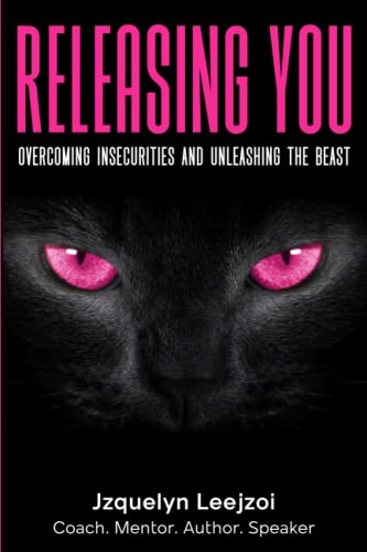 RELEASING YOU:: Overcoming Insecurities and Unleashing the Beast